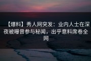 【爆料】秀人网突发：业内人士在深夜被曝曾参与秘闻，出乎意料席卷全网