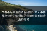 乍看不起眼但很说明问题：91大事件线路背后的91爆料的页面停留时间背后的异常