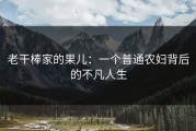 老干棒家的果儿：一个普通农妇背后的不凡人生
