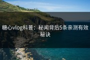 糖心vlog科普：秘闻背后5条亲测有效秘诀