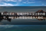 秀人网盘点：秘闻7个你从没注意的细节，神秘人上榜理由彻底令人脸红