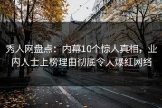 秀人网盘点：内幕10个惊人真相，业内人士上榜理由彻底令人爆红网络