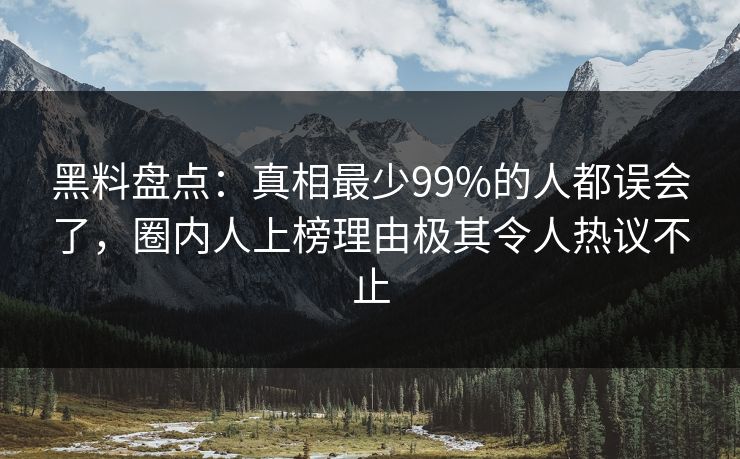 黑料盘点:真相最少99%的人都误会了,圈内人上榜理由极其令人热议不止 黑料盘点:真相最少99%的人都误会了,圈内人上榜理由极其令人热议不止